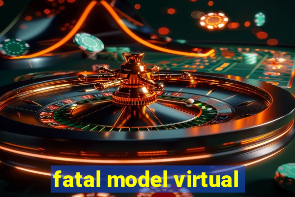 fatal model virtual